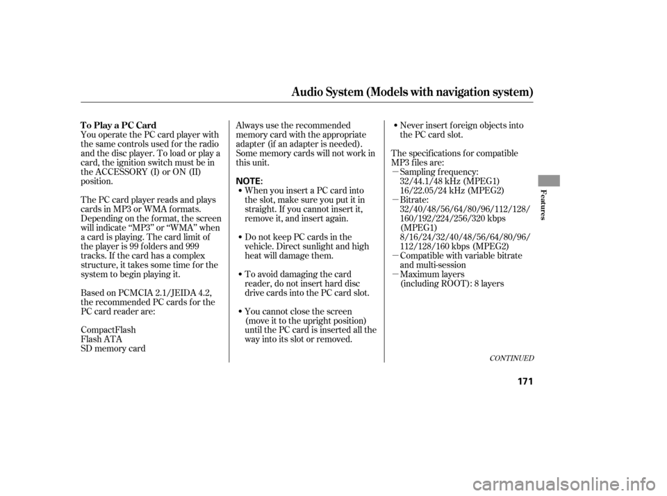 HONDA CIVIC 2009 8.G Owners Manual µ µ µ µ
You operate the PC card player with 
the same controls used f or the radio
and the disc player. To load or play a
card, the ignition switch must be in
the ACCESSORY (I) or ON (II)
posi