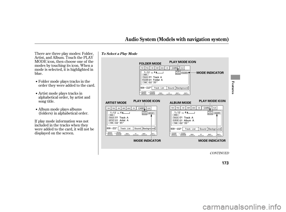 HONDA CIVIC 2009 8.G Owners Manual Therearethreeplaymodes:Folder, 
Artist, and Album. Touch the PLAY
MODE icon, then choose one of the
modes by touching its icon. When a
mode is selected, it is highlighted in
blue. 
If play mode inform