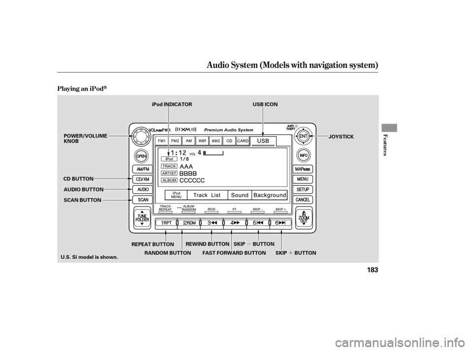 HONDA CIVIC 2009 8.G Owners Manual µ´
Audio System (Models with navigation system)
Playing an iPod
Features
183
SCAN BUTTON JOYSTICK
AUDIO BUTTON
POWER/VOLUME KNOB
CD BUTTON
REPEAT BUTTON
U.S. Si model is shown. USB ICON
iPod INDIC