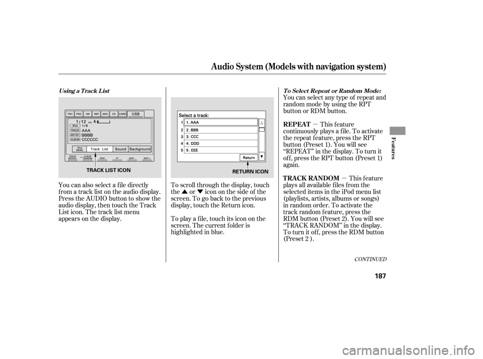 HONDA CIVIC 2009 8.G Owners Manual ÛÝµ
µ
CONT INUED
You can also select a f ile directly 
f rom a track list on the audio display.
Press the AUDIO button to show the
audio display, then touch the Track
List icon. The track list
