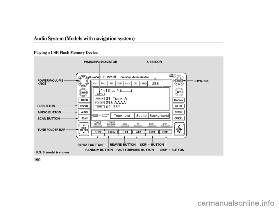 HONDA CIVIC 2009 8.G Owners Manual µ´
Audio System (Models with navigation system)
Playing a USB Flash Memory Device
190
SCAN BUTTON JOYSTICK
AUDIO BUTTON
POWER/VOLUME KNOB
CD BUTTON
REPEAT BUTTON
U.S. Si model is shown. USB ICON
T