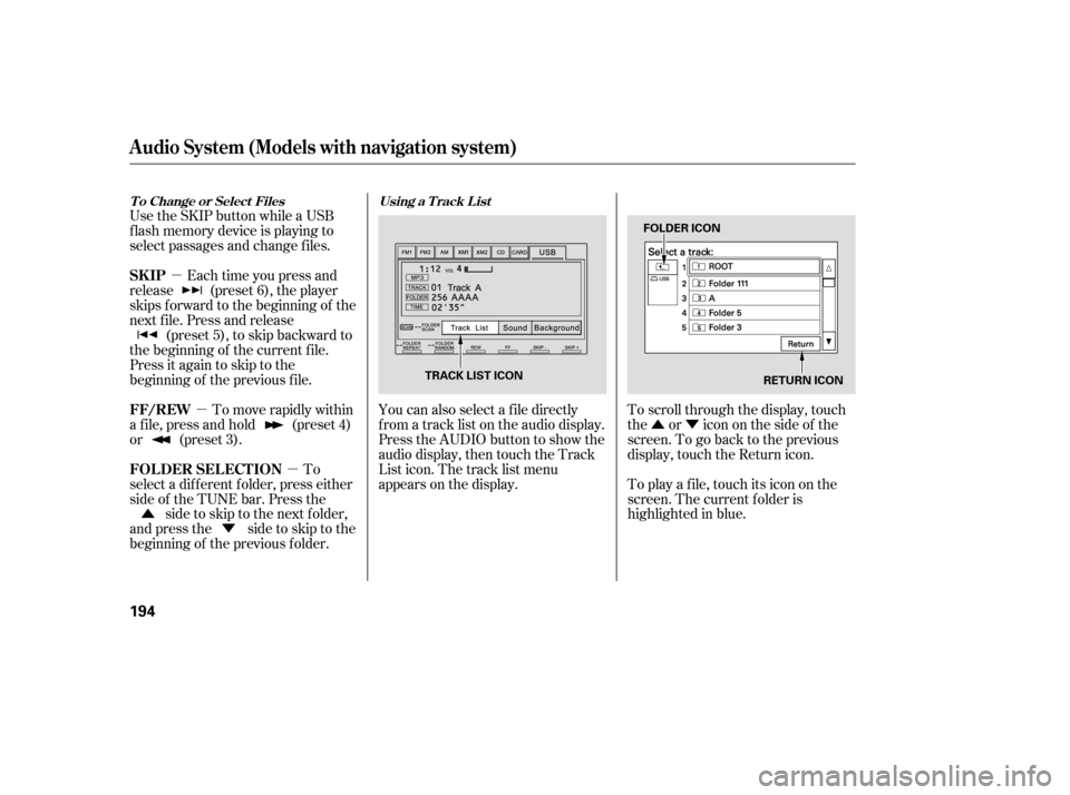 HONDA CIVIC 2009 8.G Owners Manual ÛÝ
µ
µ µ
Ý
Û You can also select a f ile directly 
f rom a track list on the audio display.
Press the AUDIO button to show the
audio display, then touch the Track
List icon. The track li