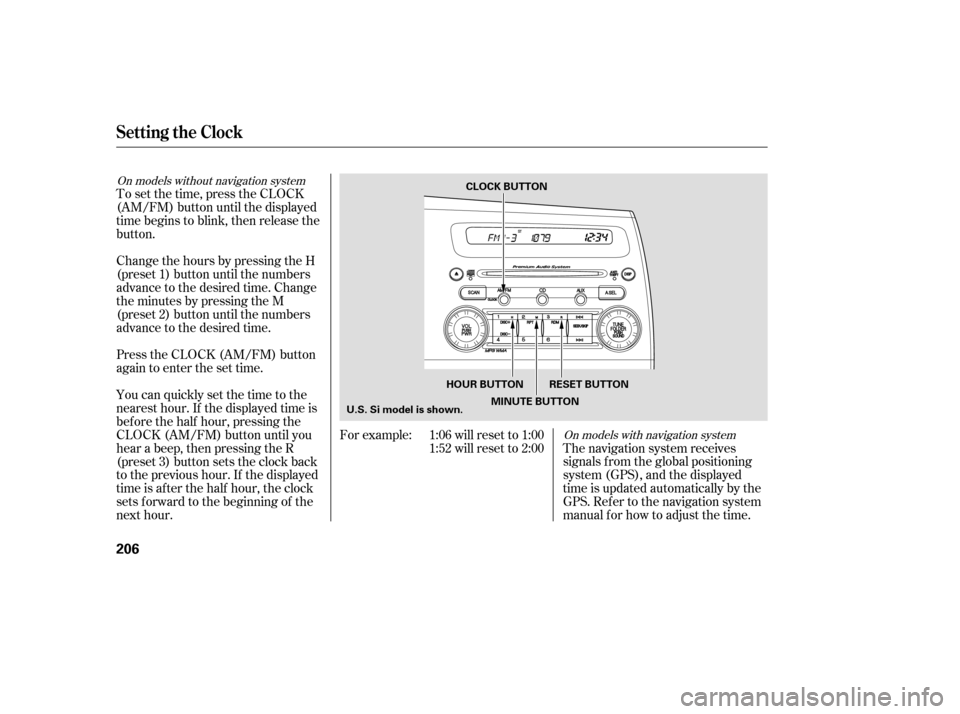HONDA CIVIC 2009 8.G Owners Manual On models with navigation system
On models without navigation system
The navigation system receives 
signals f rom the global positioning
system (GPS), and the displayed
time is updated automatically 