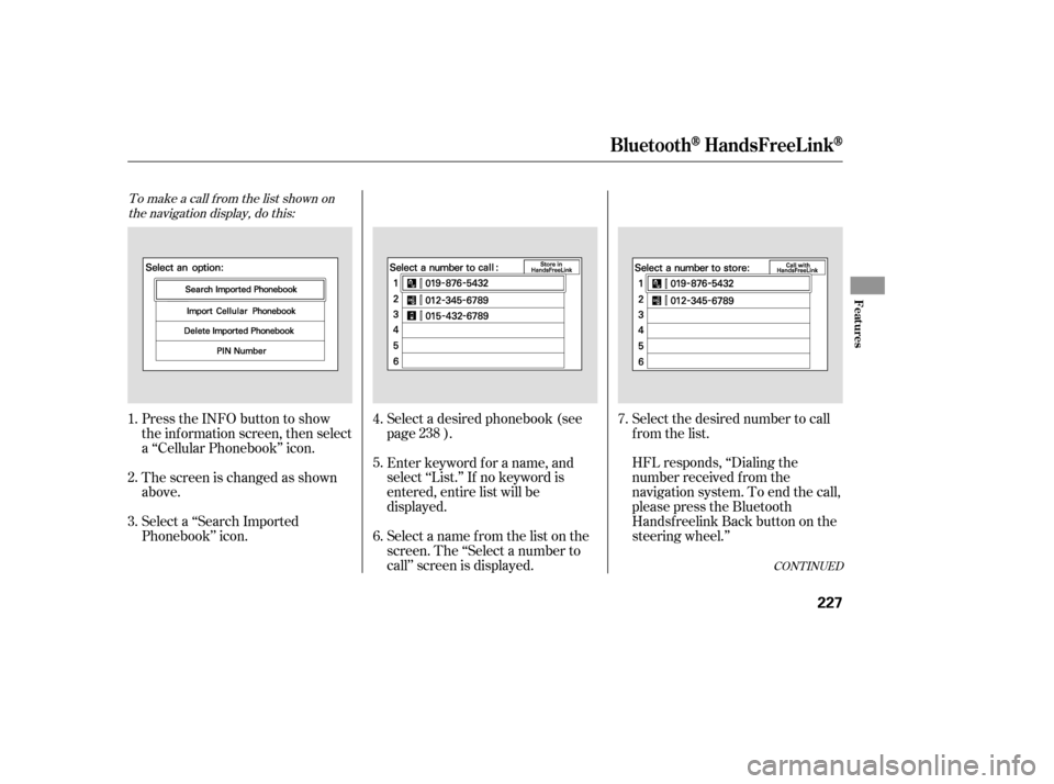 HONDA CIVIC 2009 8.G Owners Manual To make a call f rom the list shown onthe navigation display, do this:
Press the INFO button to show 
the inf ormation screen, then select
a ‘‘Cellular Phonebook’’ icon. 
The screen is changed