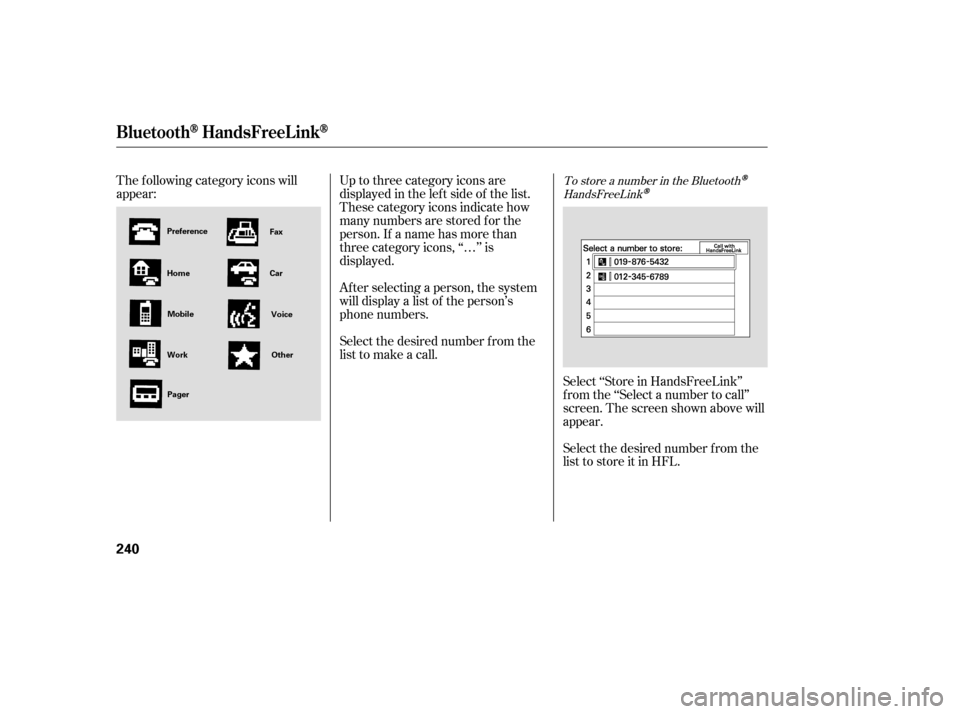 HONDA CIVIC 2009 8.G Owners Manual Select the desired number f rom the 
list to store it in HFL.
The f ollowing category icons will 
appear:
Select ‘‘Store in HandsFreeLink’’ 
f rom the ‘‘Select a number to call’’
scree