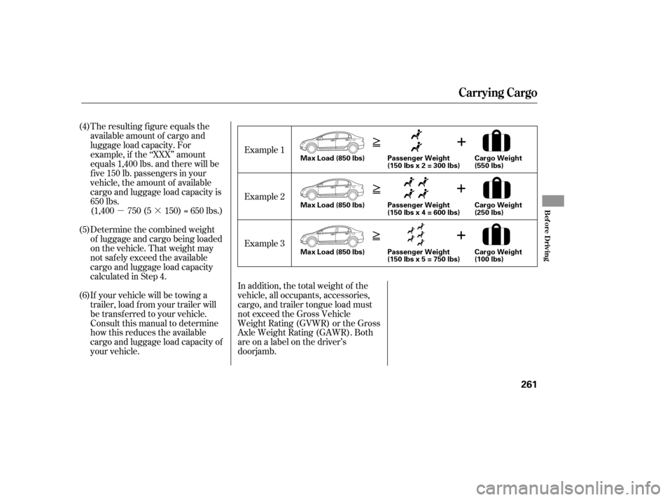 HONDA CIVIC 2009 8.G Owners Manual µ·
The resulting f igure equals the 
available amount of cargo and
luggage load capacity. For
example, if the ‘‘XXX’’ amount
equals 1,400 lbs. and there will be
f ive 150 lb. passengers in