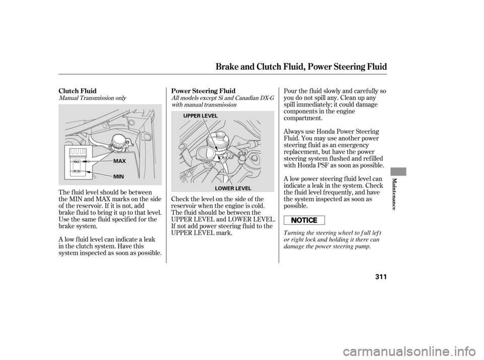 HONDA CIVIC 2009 8.G Owners Manual Manual Transmission only All models except Si and Canadian DX-Gwith manual transmission
The f luid level should be between 
theMINandMAXmarksontheside
of the reservoir. If it is not, add
brake f luid 