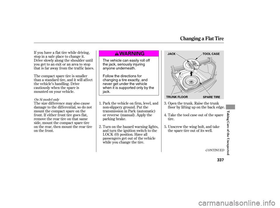 HONDA CIVIC 2009 8.G User Guide Turn on the hazard warning lights, 
and turn the ignition switch to the
LOCK (0) position. Have all
passengers get out of the vehicle
while you change the tire.
Park the vehicle on f irm, level, and
n