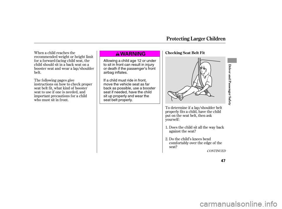 HONDA CIVIC 2009 8.G Owners Manual To determine if a lap/shoulder belt 
properly f its a child, have the child
put on the seat belt, then ask
yourself :Does the child sit all the way back
against the seat? 
Do the child’s knees bend 