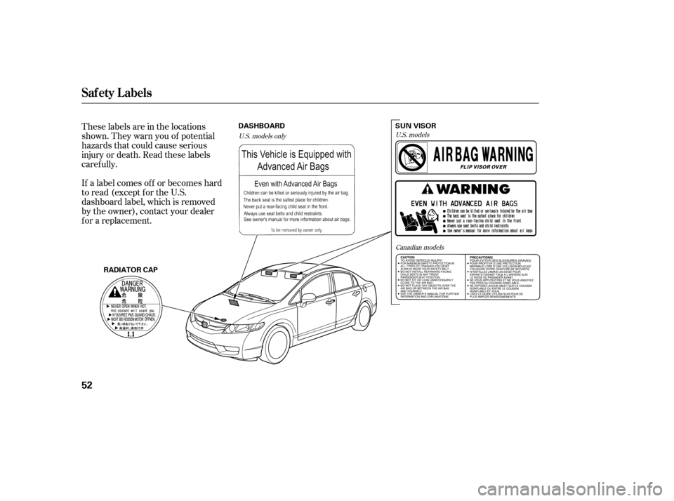 HONDA CIVIC 2009 8.G Owners Manual These labels are in the locations 
shown. They warn you of potential
hazards that could cause serious
injury or death. Read these labels
caref ully. 
If a label comes of f or becomes hard 
to read (ex