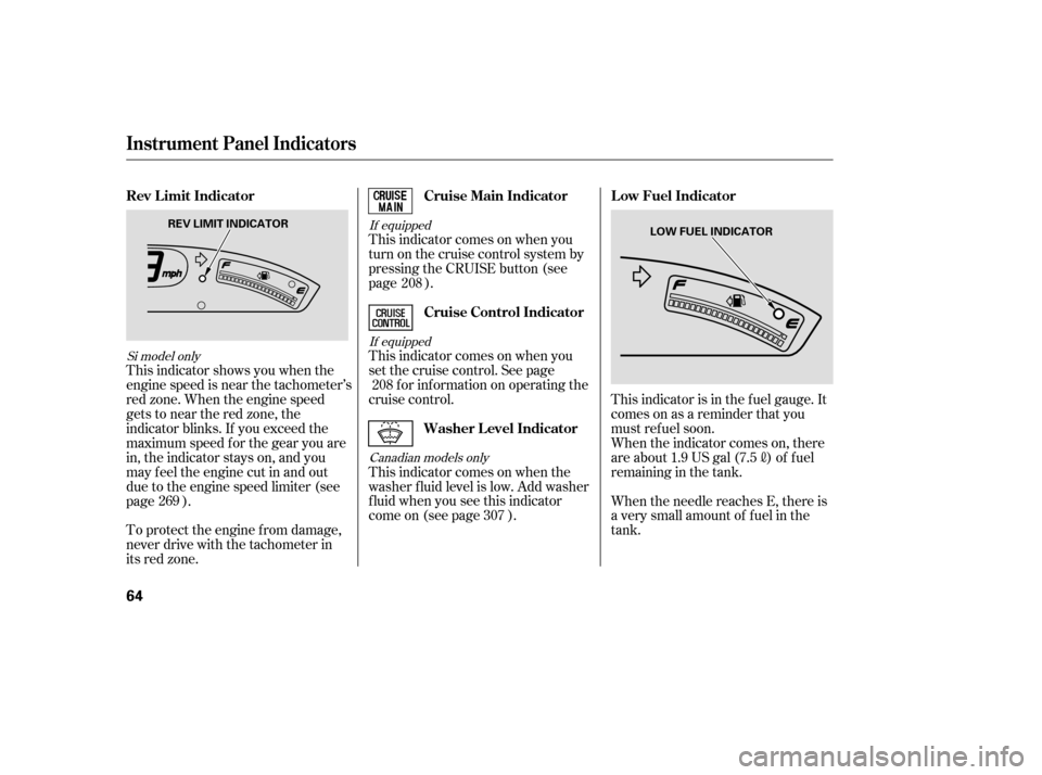 HONDA CIVIC 2009 8.G Owners Manual If equippedIf equippedCanadian models only
Si model only
This indicator comes on when you 
turn on the cruise control system by
pressing the CRUISE button (see
page ). 
This indicator comes on when yo