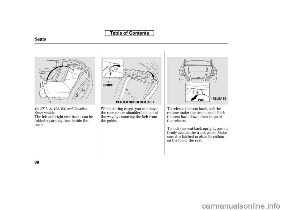 HONDA CIVIC 2010 8.G Owners Manual When storing cargo, you can move 
therearcentershoulderbeltoutof
the way by removing the belt f rom
the guide.To lock the seat-back upright, push it
firmly against the trunk panel. Make
sure it is lat