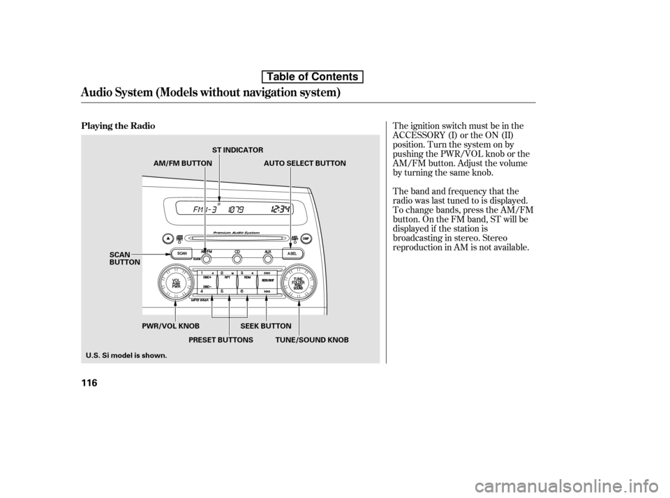 HONDA CIVIC 2010 8.G Owners Manual The band and f requency that the 
radio was last tuned to is displayed.
To change bands, press the AM/FM
button. On the FM band, ST will be
displayed if the station is
broadcasting in stereo. Stereo
r