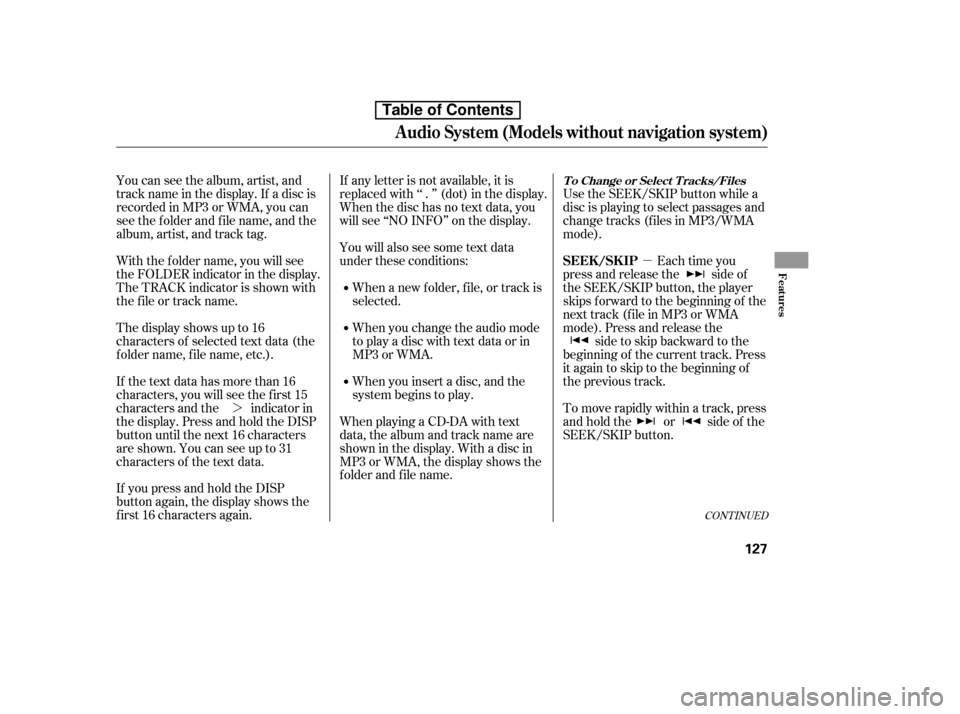 HONDA CIVIC 2010 8.G Owners Manual µ
¼ Use the SEEK/SKIP button while a 
disc is playing to select passages and
change tracks (f iles in MP3/WMA
mode).
Each time you
press and release the side of
the SEEK/SKIP button, the player
sk