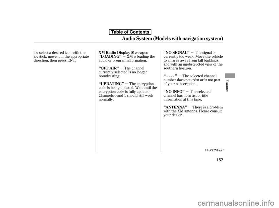 HONDA CIVIC 2010 8.G Owners Manual µ
µ
µ
µ
µ µ
µ
CONT INUED
The signal is
currently too weak. Move the vehicle 
to an area away from tall buildings,
and with an unobstructed view of the
southern horizon.
The selected chan