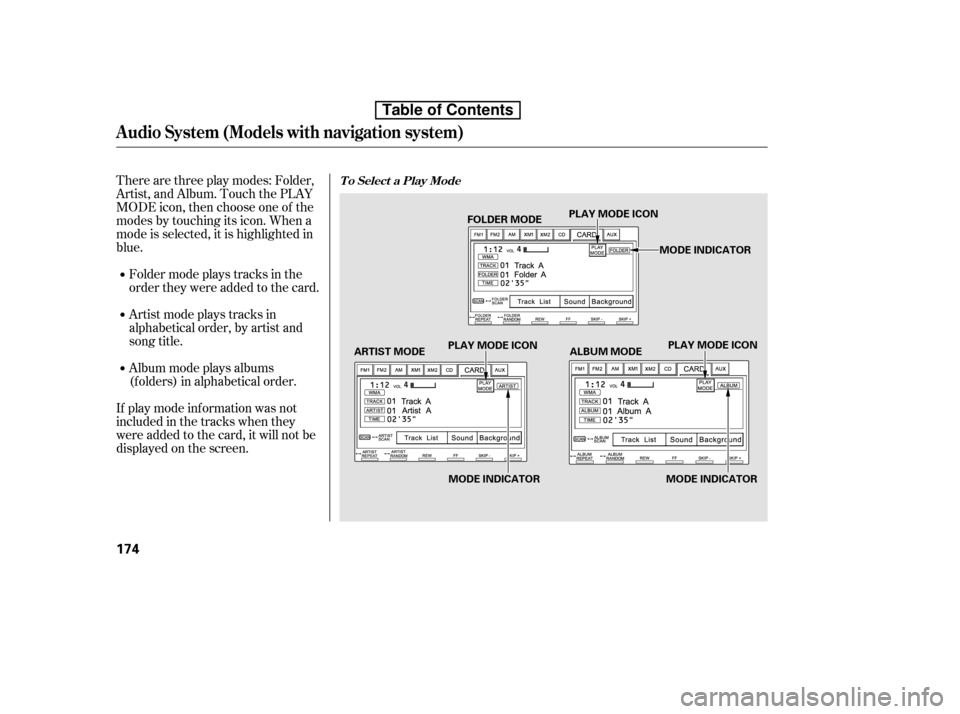HONDA CIVIC 2010 8.G Owners Manual Therearethreeplaymodes:Folder, 
Artist, and Album. Touch the PLAY
MODE icon, then choose one of the
modes by touching its icon. When a
mode is selected, it is highlighted in
blue. 
If play mode inform
