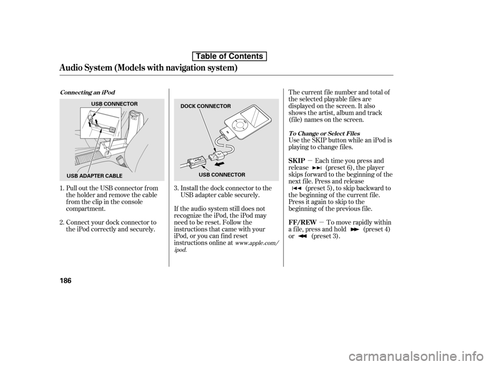 HONDA CIVIC 2010 8.G Owners Manual µµ
Pull out the USB connector f rom 
the holder and remove the cable
f rom the clip in the console
compartment. 
Connect your dock connector to 
the iPod correctly and securely. Install the dock c