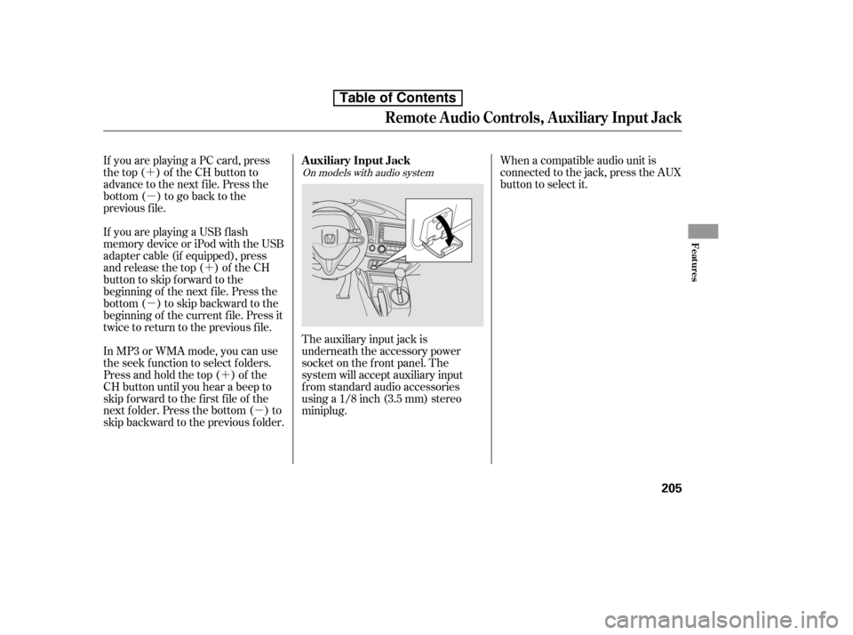 HONDA CIVIC 2010 8.G Owners Manual ´µ
´µ
´
µ
If you are playing a PC card, press 
the top ( ) of the CH button to
advance to the next file. Press the
bottom( )togobacktothe
previous f ile. 
In MP3 or WMA mode, you can use 
