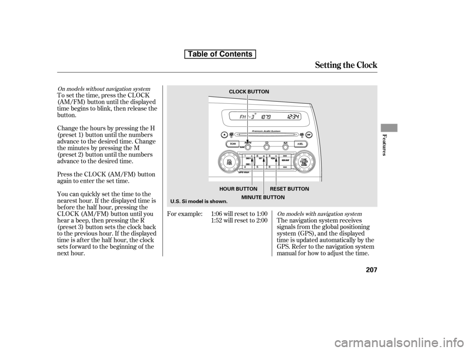 HONDA CIVIC 2010 8.G Owners Manual On models with navigation system
On models without navigation system
The navigation system receives 
signals f rom the global positioning
system (GPS), and the displayed
time is updated automatically 