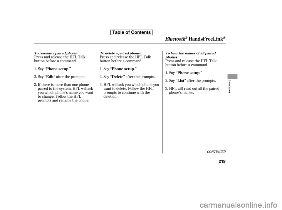 HONDA CIVIC 2010 8.G Owners Manual Say ‘‘ .’’ 
Say‘‘ ’’aftertheprompts.
If there is more than one phone 
paired to the system, HFL will ask
you which phone’s name you want
to change. Follow the HFL
prompts and rename 