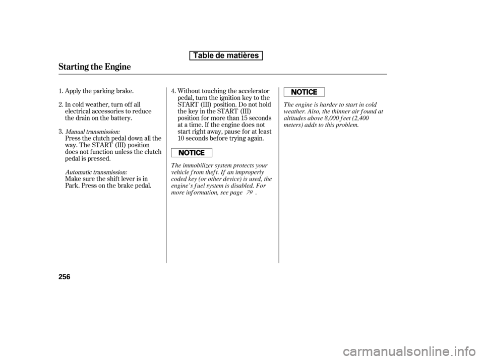 HONDA CIVIC 2010 8.G User Guide Apply the parking brake. 
In cold weather, turn of f all 
electrical accessories to reduce
the drain on the battery. 
Press the clutch pedal down all the 
way. The START (III) position
does not f unct