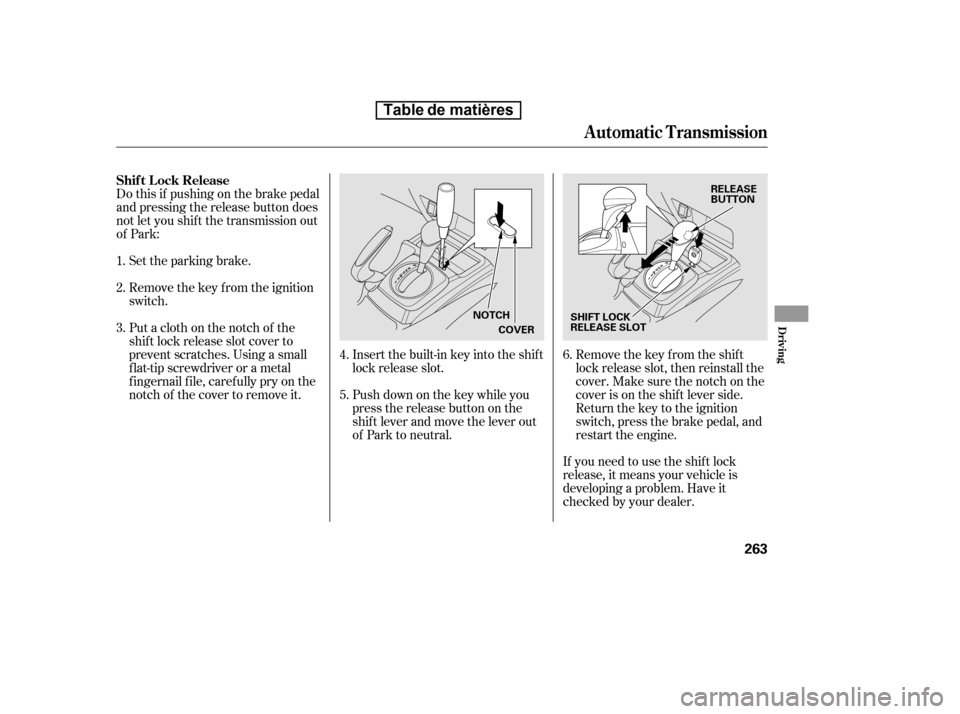 HONDA CIVIC 2010 8.G Owners Manual Do this if pushing on the brake pedal 
and pressing the release button does
not let you shif t the transmission out
of Park:Set the parking brake. 
Remove the key from the ignition 
switch.
Insert the