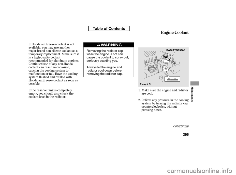 HONDA CIVIC 2010 8.G Owners Manual If Honda antif reeze/coolant is not 
available, you may use another
major-brand non-silicate coolant as a
temporaryreplacement.Makesureit
is a high-quality coolant
recommended f or aluminum engines.
C