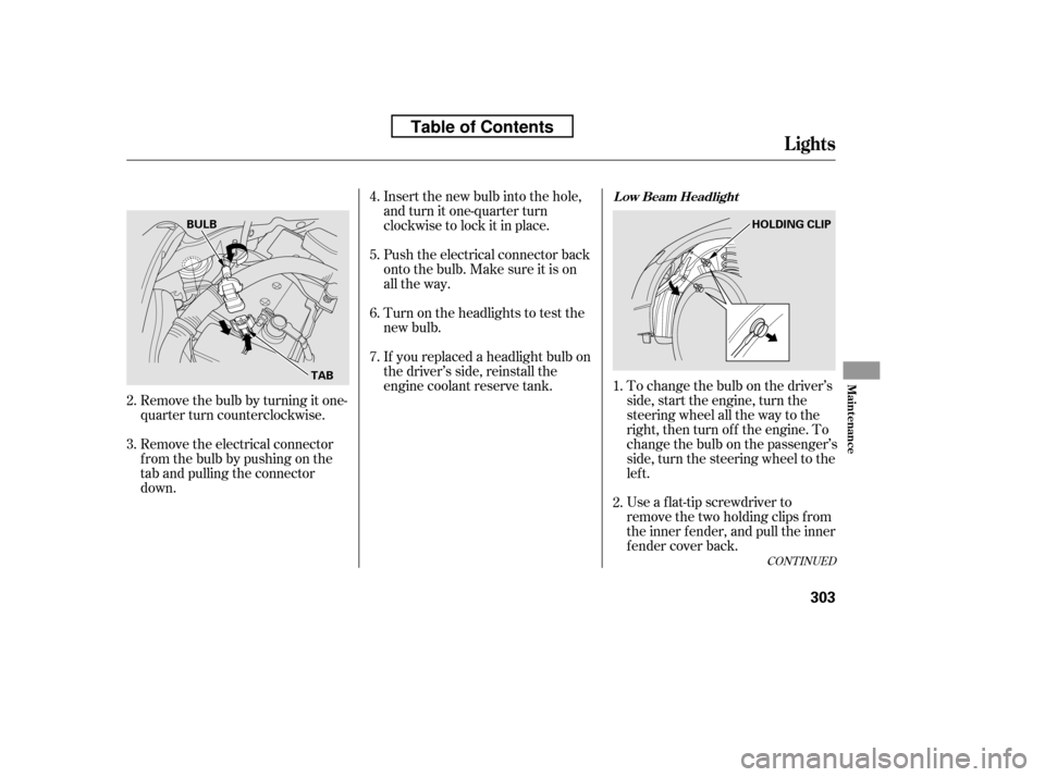 HONDA CIVIC 2010 8.G Owners Manual If youreplacedaheadlightbulbon
the driver’s side, reinstall the
engine coolant reserve tank. To change the bulb on the driver’sside, start the engine, turn the
steering wheel all the way to the
r HONDA CIVIC 2010 8.G Owners Manual If youreplacedaheadlightbulbon
the driver’s side, reinstall the
engine coolant reserve tank. To change the bulb on the driver’sside, start the engine, turn the
steering wheel all the way to the
r