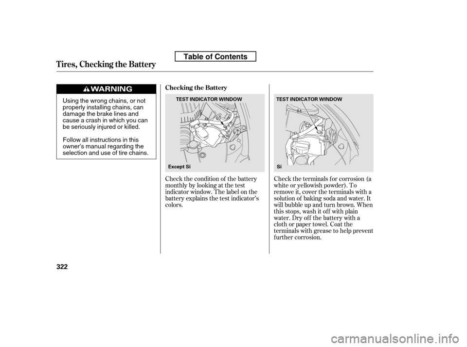 HONDA CIVIC 2010 8.G User Guide Check the condition of the battery 
monthlybylookingatthetest
indicator window. The label on the
battery explains the test indicator’s
colors.Check the terminals f or corrosion (a
white or yellowish