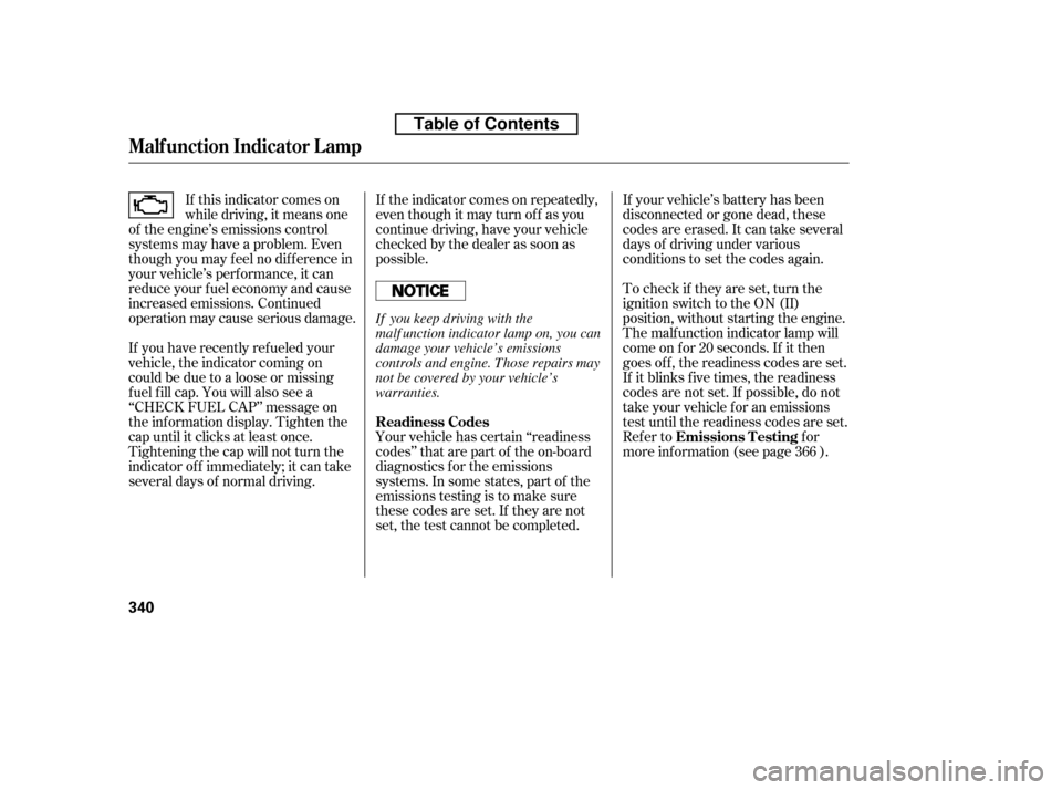 HONDA CIVIC 2010 8.G Owners Manual If the indicator comes on repeatedly, 
even though it may turn of f as you
continue driving, have your vehicle
checked by the dealer as soon as
possible. 
Your vehicle has certain ‘‘readiness 
cod