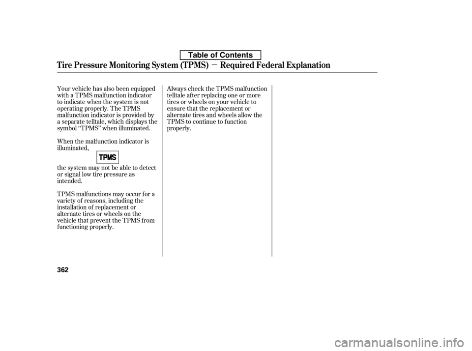 HONDA CIVIC 2010 8.G Owners Manual µ
Your vehicle has also been equipped 
with a TPMS malf unction indicator
to indicate when the system is not
operating properly. The TPMS
malf unction indicator is provided by
a separate telltale, w