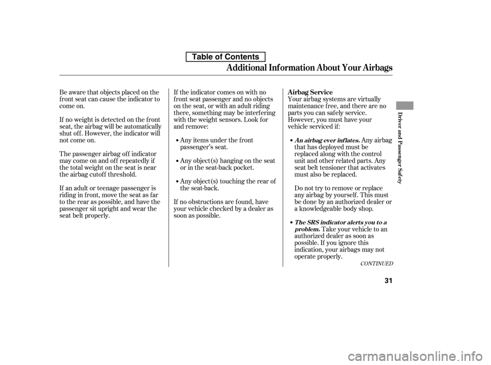 HONDA CIVIC 2010 8.G Service Manual Take your vehicle to an
authorized dealer as soon as 
possible. If you ignore this
indication, your airbags may not
operate properly.
Your airbag systems are virtually
maintenance f ree, and there are