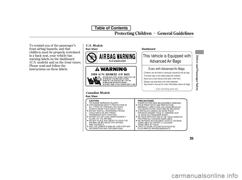 HONDA CIVIC 2010 8.G Service Manual µ
To remind you of the passenger’s 
f ront airbag hazards, and that
children must be properly restrained
in a back seat, your vehicle has
warninglabelsonthedashboard
(U.S. models) and on the f ron