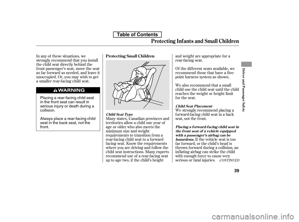 HONDA CIVIC 2010 8.G Workshop Manual CONT INUED
In any of these situations, we 
strongly recommend that you install
the child seat directly behind the
f ront passenger’s seat, move the seat
as far forward as needed, and leave it
unoccu
