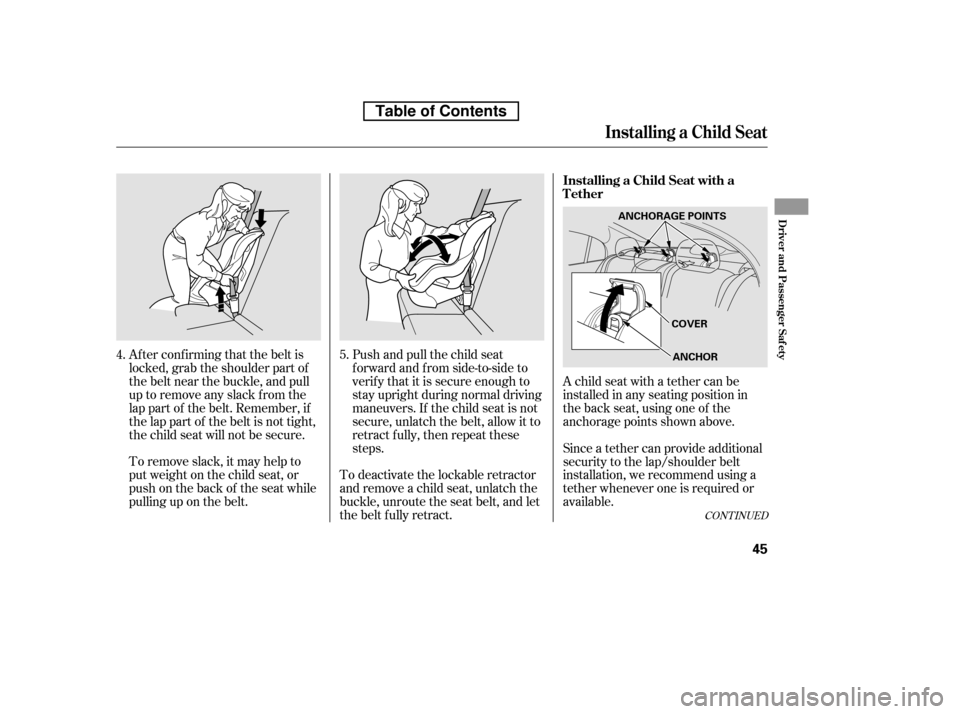 HONDA CIVIC 2010 8.G Workshop Manual Af ter conf irming that the belt is 
locked, grab the shoulder part of
the belt near the buckle, and pull
up to remove any slack from the
lap part of the belt. Remember, if
the lap part of the belt is