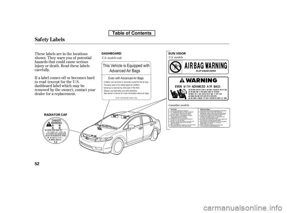 HONDA CIVIC 2010 8.G Repair Manual These labels are in the locations 
shown. They warn you of potential
hazards that could cause serious
injury or death. Read these labels
caref ully. 
If a label comes of f or becomes hard 
to read (ex