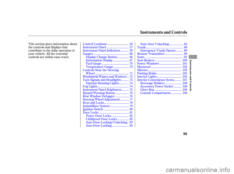 HONDA CIVIC 2010 8.G Owners Manual This section gives inf ormation about 
the controls and displays that
contribute to the daily operation of 
your vehicle. All the essential 
controls are within easy reach............................C