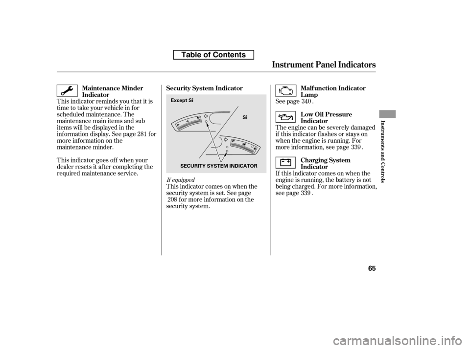 HONDA CIVIC 2010 8.G Owners Manual See page . 
The engine can be severely damaged 
if this indicator f lashes or stays on
when the engine is running. For
more inf ormation, see page . 
If this indicator comes on when the 
engine is run