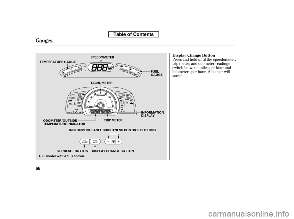 HONDA CIVIC 2010 8.G Manual PDF Press and hold until the speedometer,
trip meter, and odometer readings
switch between miles per hour and
kilometers per hour. A beeper willsound.
Gauges
Display Change Button
66
TEMPERATURE GAUGETRI HONDA CIVIC 2010 8.G Manual PDF Press and hold until the speedometer,
trip meter, and odometer readings
switch between miles per hour and
kilometers per hour. A beeper willsound.
Gauges
Display Change Button
66
TEMPERATURE GAUGETRI