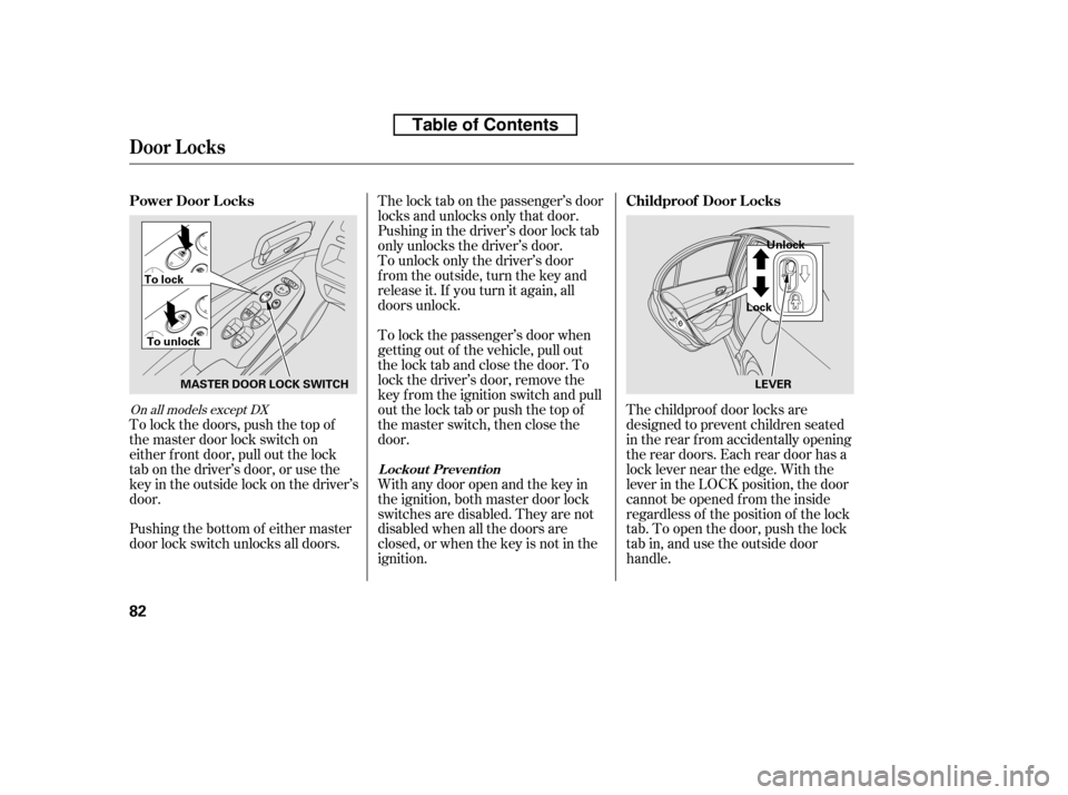 HONDA CIVIC 2010 8.G Owners Manual To lock the passenger’s door when 
getting out of the vehicle, pull out
the lock tab and close the door. To
lock the driver’s door, remove the
key f rom the ignition switch and pull
out the lock t