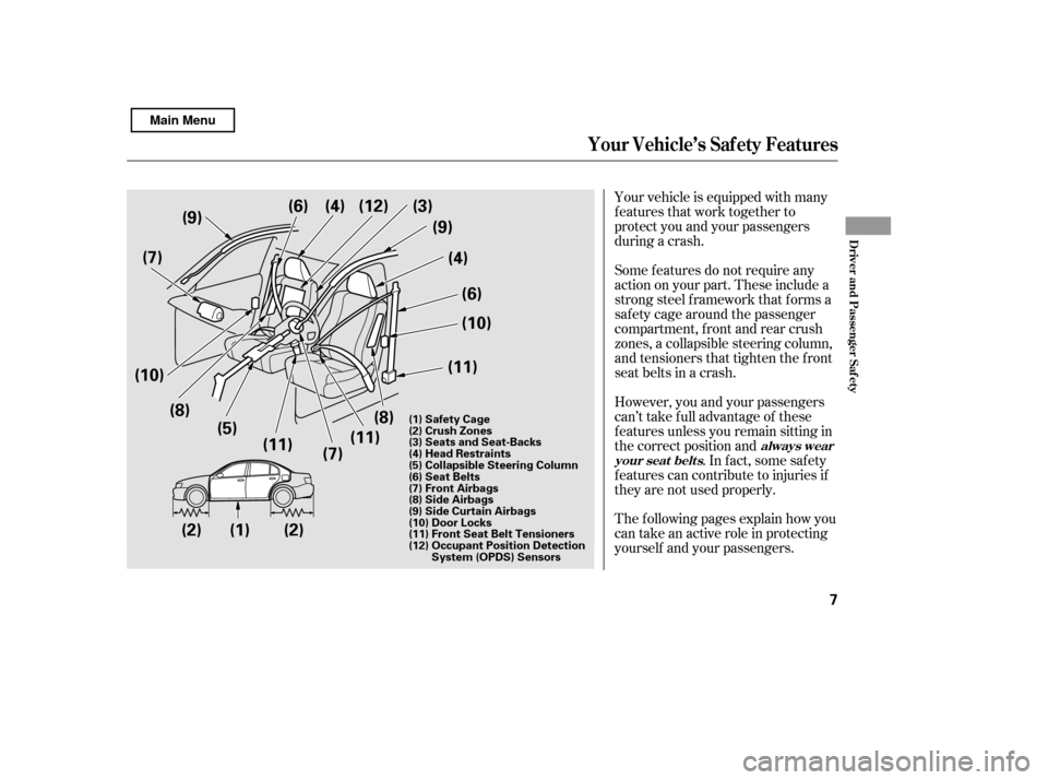 HONDA CIVIC 2011 8.G User Guide Your vehicle is equipped with many 
features that work together to
protect you and your passengers
during a crash. 
However, you and your passengers 
can’t take f ull advantage of these
f eatures un
