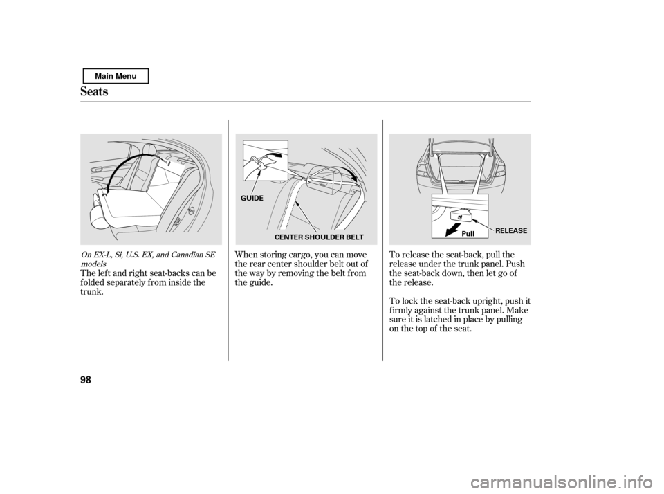HONDA CIVIC 2011 8.G Owners Manual When storing cargo, you can move 
therearcentershoulderbeltoutof
the way by removing the belt f rom
the guide.To lock the seat-back upright, push it
firmly against the trunk panel. Make
sure it is lat