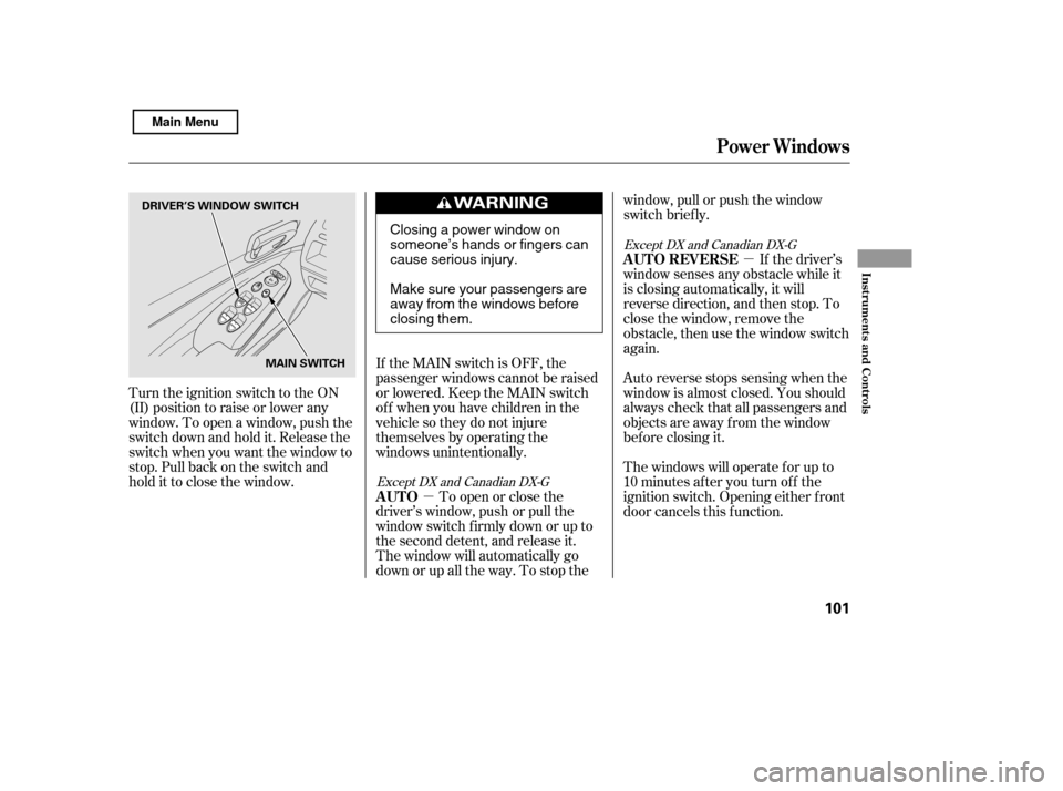 HONDA CIVIC 2011 8.G Owners Manual µµ
If the MAIN switch is OFF, the 
passenger windows cannot be raised
or lowered. Keep the MAIN switch
off whenyouhavechildreninthe
vehicle so they do not injure
themselves by operating the
window
