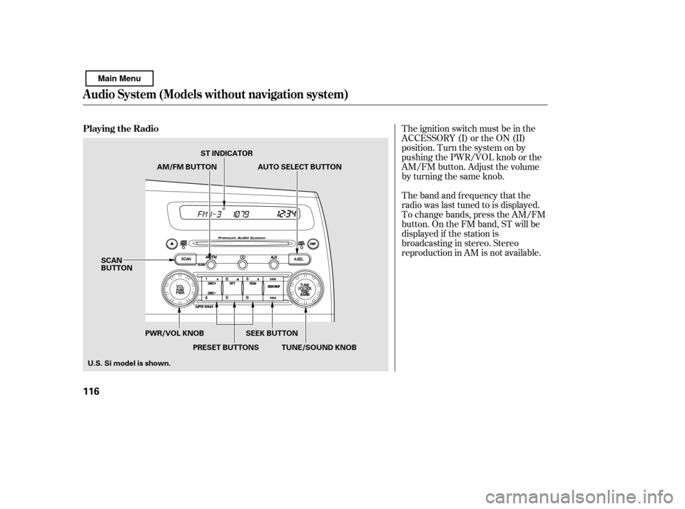 HONDA CIVIC 2011 8.G Owners Manual The band and f requency that the 
radio was last tuned to is displayed.
To change bands, press the AM/FM
button. On the FM band, ST will be
displayed if the station is
broadcasting in stereo. Stereo
r