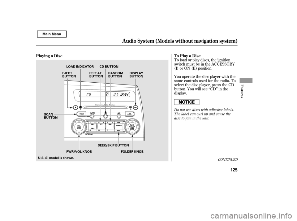 HONDA CIVIC 2011 8.G Owners Manual CONT INUED
You operate the disc player with the 
same controls used f or the radio. To
select the disc player, press the CD
button. You will see ‘‘CD’’ in the
display.
To load or play discs, t