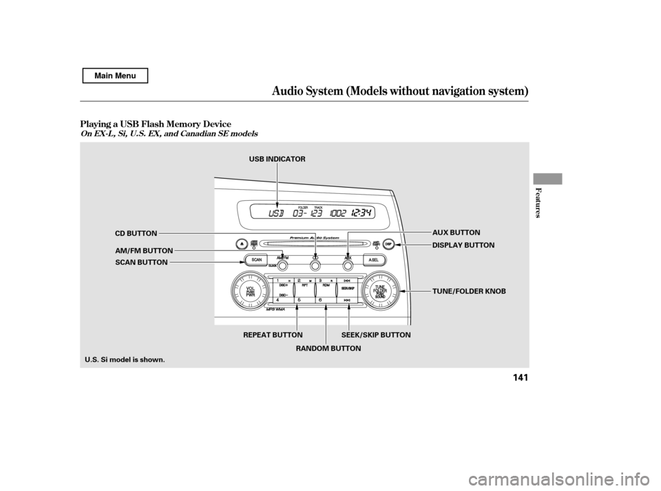 HONDA CIVIC 2011 8.G Owners Manual Audio System (Models without navigation system)
Playing a USB Flash Memory Device
Features
On EX-L , Si, U.S. EX, and Canadian SE models
141
AUX BUTTON
SEEK/SKIP BUTTON DISPLAY BUTTON
CD BUTTON
AM/FM 