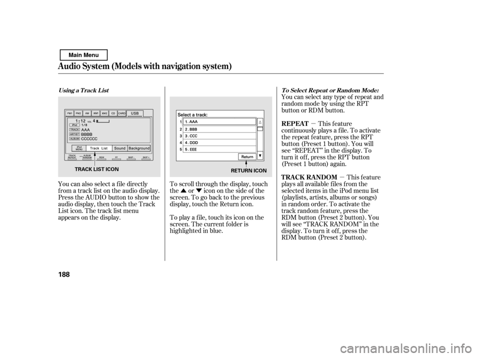 HONDA CIVIC 2011 8.G Owners Manual ÛÝµ
µ
You can also select a f ile directly 
f rom a track list on the audio display.
Press the AUDIO button to show the
audio display, then touch the Track
List icon. The track list menu
appea
