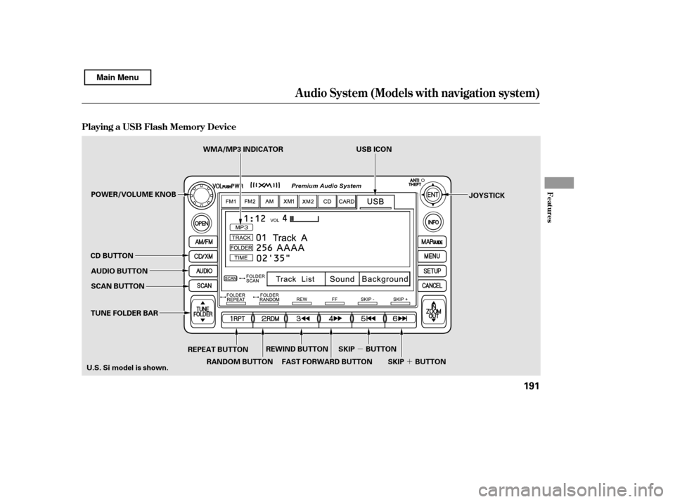 HONDA CIVIC 2011 8.G Owners Manual µ´
Playing a USB Flash Memory Device
Audio System (Models with navigation system)
Features
191
SCAN BUTTON JOYSTICK
AUDIO BUTTON
CD BUTTON
REPEAT BUTTON
U.S. Si model is shown. USB ICON
TUNE FOLDE