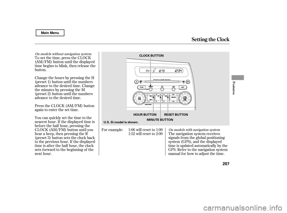 HONDA CIVIC 2011 8.G Owners Manual On models with navigation system
On models without navigation system
The navigation system receives 
signals f rom the global positioning
system (GPS), and the displayed
time is updated automatically 