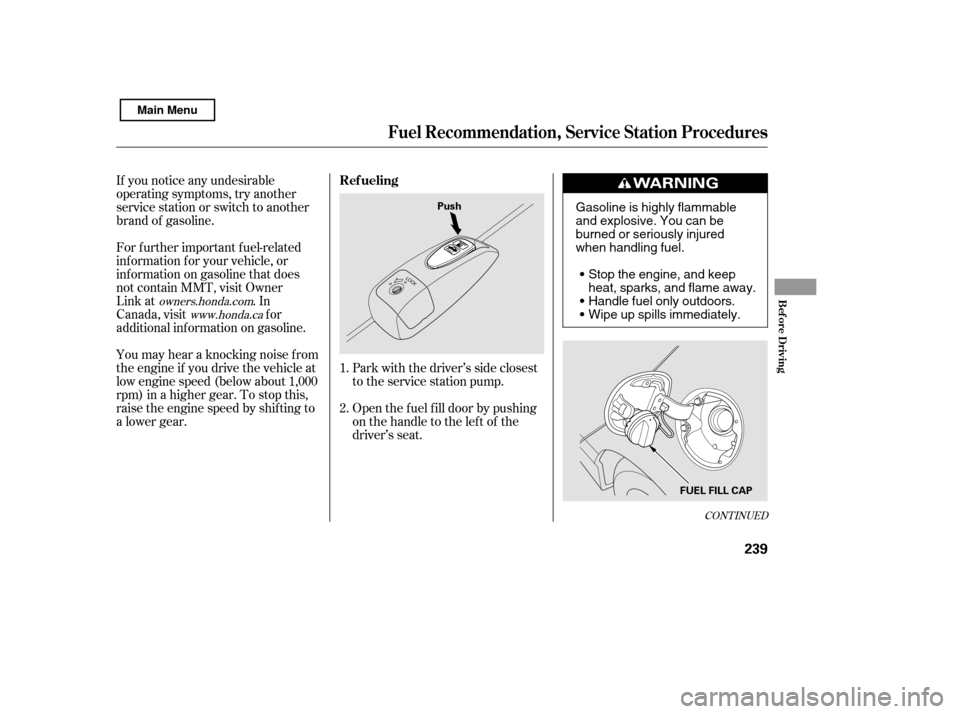 HONDA CIVIC 2011 8.G Owners Manual CONT INUED
Park with the driver’s side closest 
to the service station pump. 
Open the f uel f ill door by pushing 
onthehandletotheleftof the
driver’s seat.
If you notice any undesirable
operatin